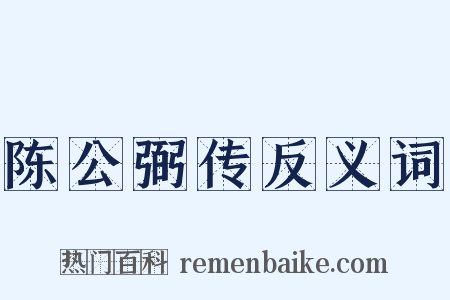 陈公弼传反义词是什么意思的图片